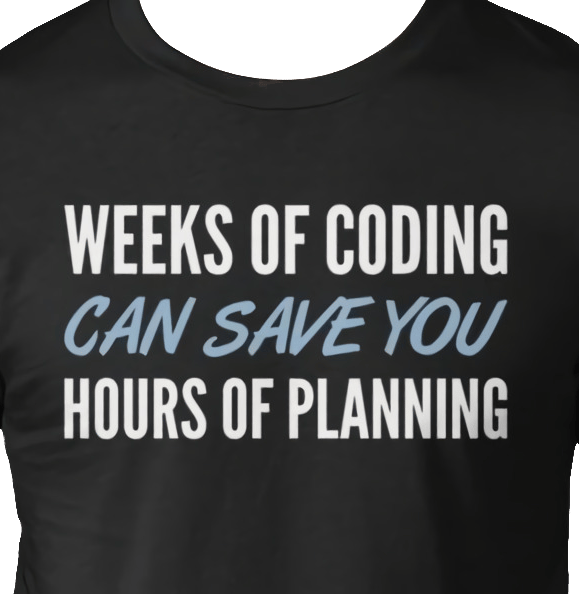 A shirt that says "Weeks of coding can save you hours of planning"