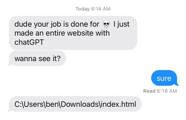 Someone says you're going to be out of a job, they can make a website with ChatGPT. Then when sharing it, they drop a file location of the html. In other words, they are incapable of deploying their attempt.