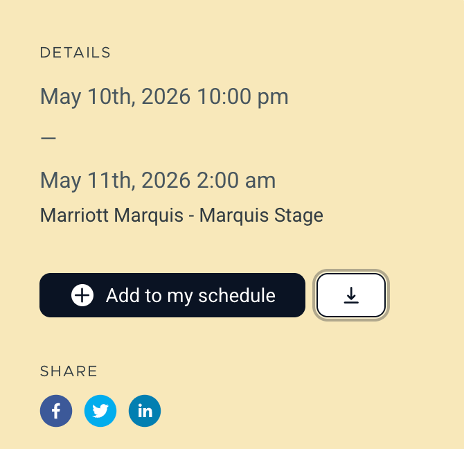 A screenshot of a mobile application interface showing event details on a light beige background. The text under the DETAILS header lists the start time as May 10th, 2026 at 10:00 pm and the end time as May 11th, 2026 at 2:00 am, with the location specified as Marriott Marquis - Marquis Stage. Below this text is a black button labeled Add to my schedule with a plus icon, next to a white button with a download arrow. At the bottom, under the SHARE heading, are circular icons for Facebook, Twitter, and LinkedIn.